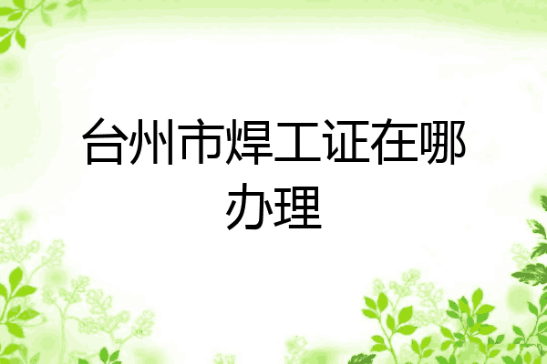 台州市焊工证在哪办理
