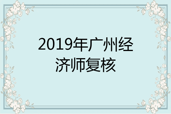 2019年广州经济师复核