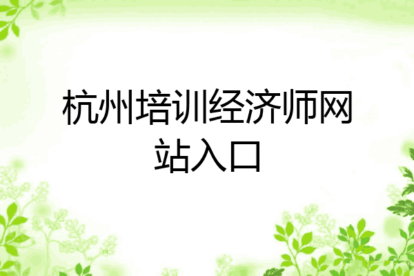 杭州培训经济师网站入口