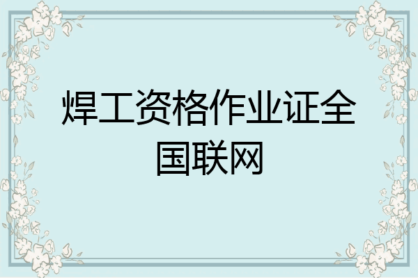 焊工资格作业证全国联网