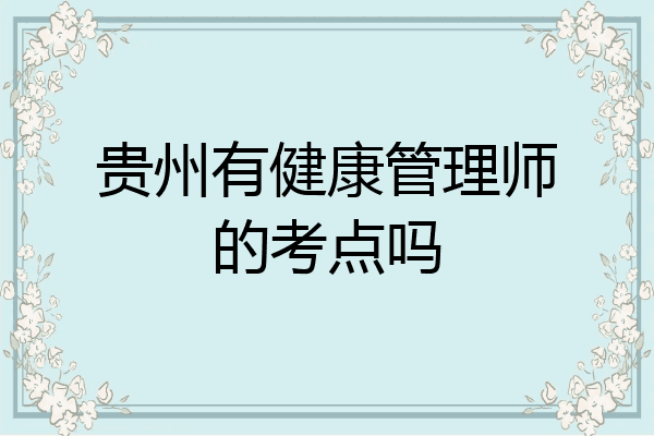 贵州有健康管理师的考点吗