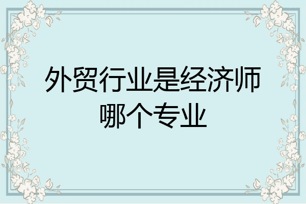 外贸行业是经济师哪个专业