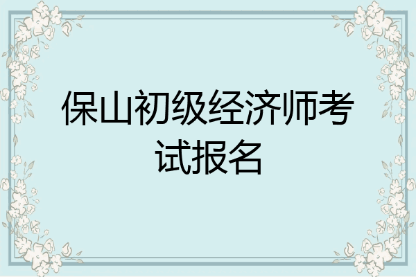保山初级经济师考试报名