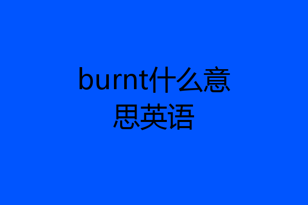 burnt什么意思英语