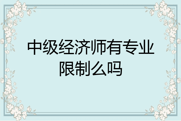 中级经济师有专业限制么吗