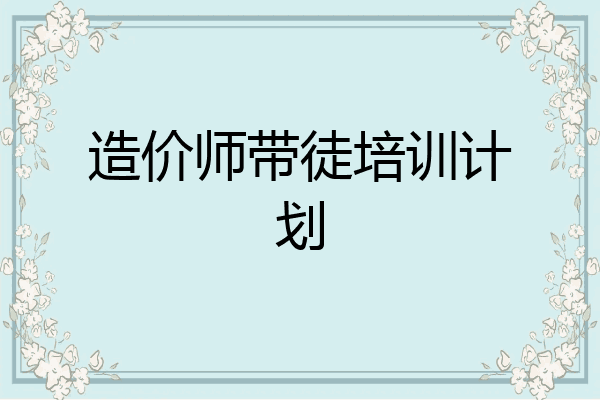 造价师带徒培训计划