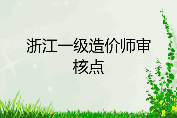 浙江一级造价师审核点