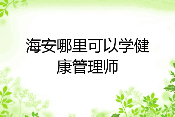 海安哪里可以学健康管理师