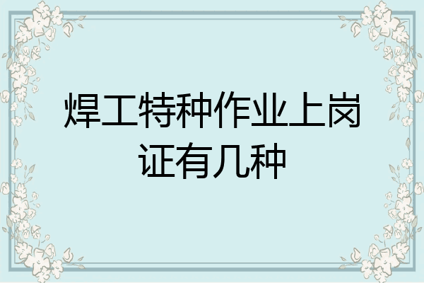 焊工特种作业上岗证有几种