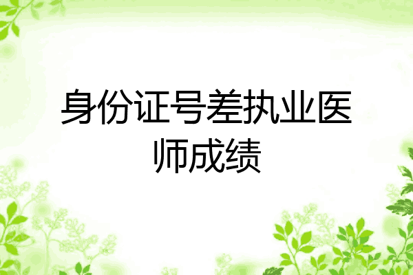 身份证号差执业医师成绩