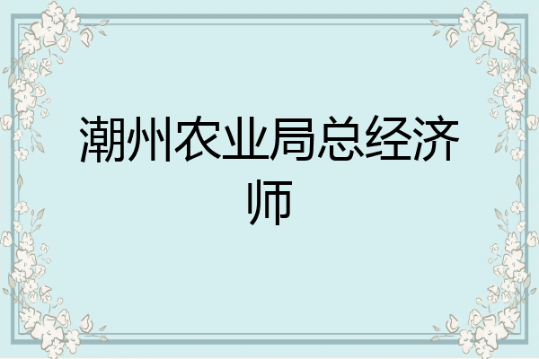潮州农业局总经济师