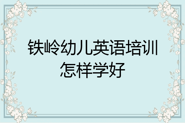 铁岭幼儿英语培训怎样学好