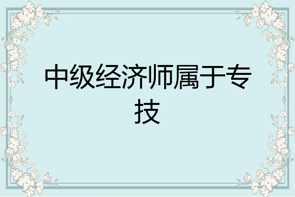 中级经济师属于专技