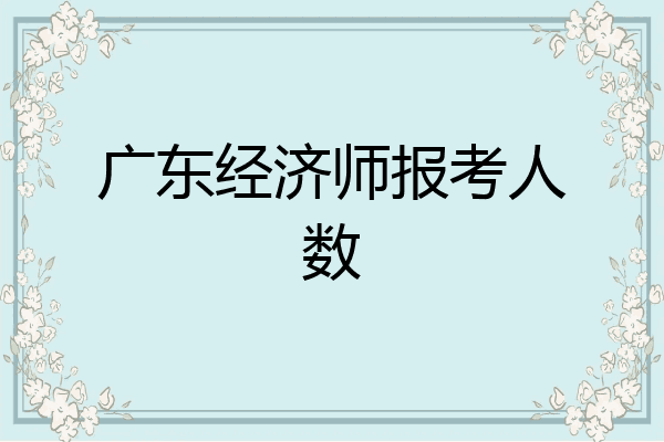 广东经济师报考人数