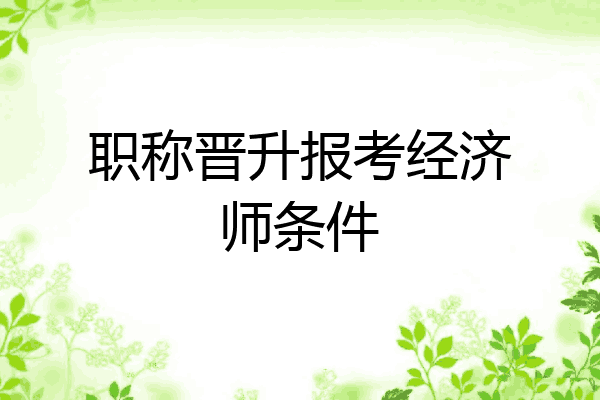 职称晋升报考经济师条件