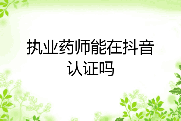 执业药师能在抖音认证吗