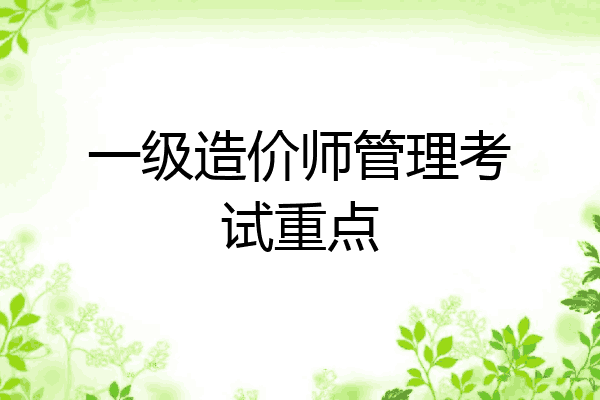 一级造价师管理考试重点