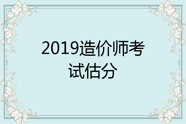 2019造价师考试估分