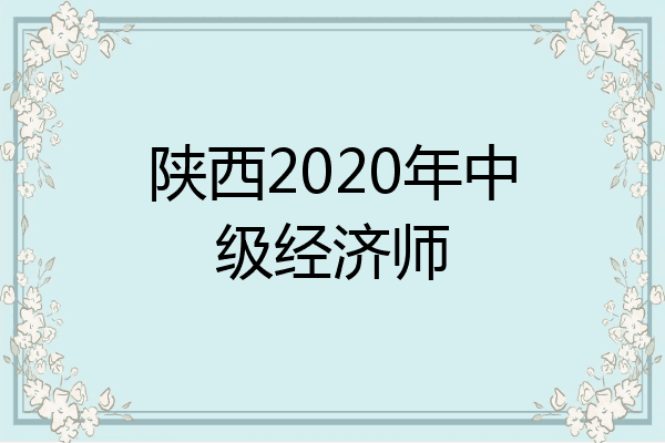 陕西2020年中级经济师