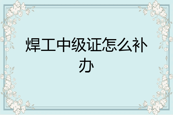 焊工中级证怎么补办