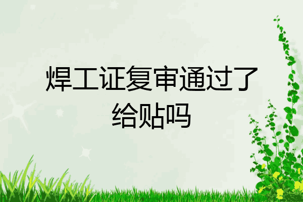焊工证复审通过了给贴吗
