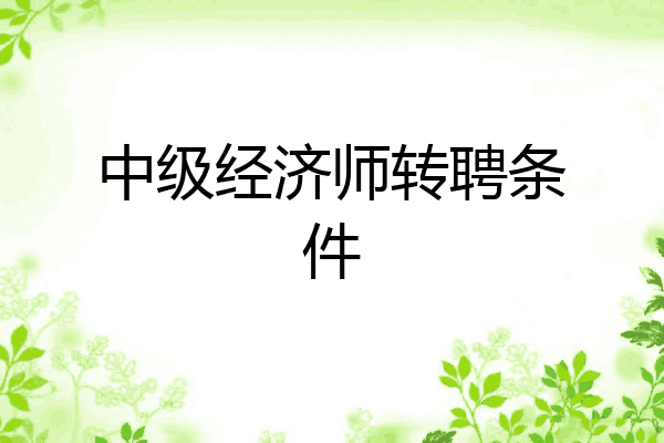 中级经济师转聘条件