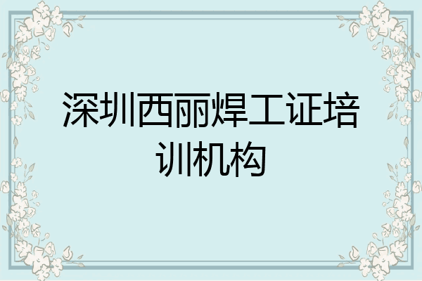 深圳西丽焊工证培训机构