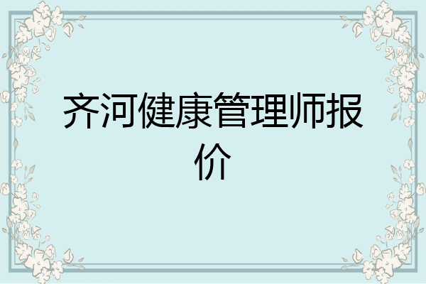 齐河健康管理师报价