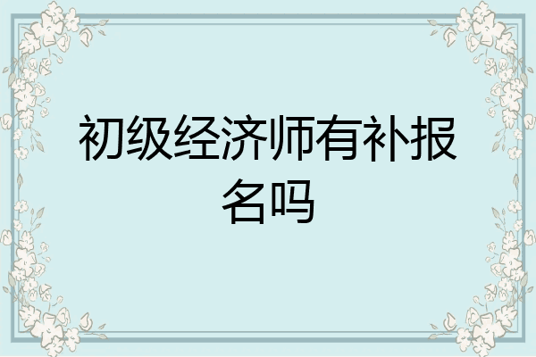 初级经济师有补报名吗