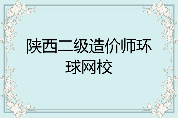 陕西二级造价师环球网校