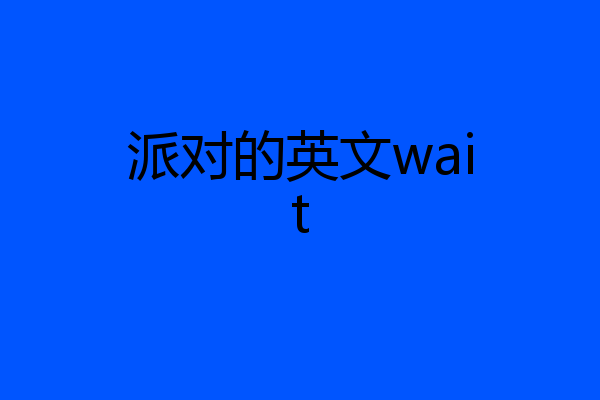 派对的英文wait
