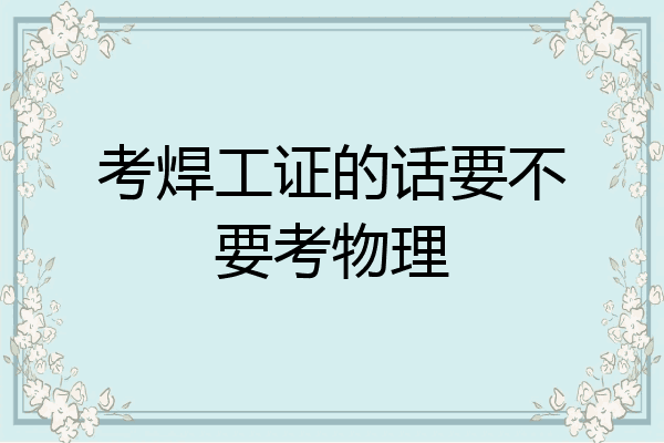 考焊工证的话要不要考物理