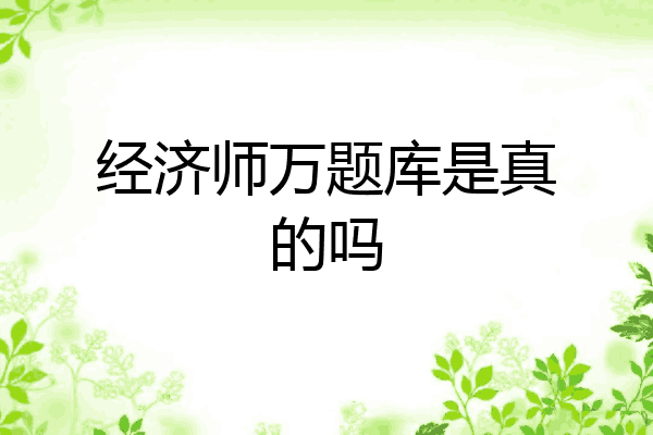 经济师万题库是真的吗