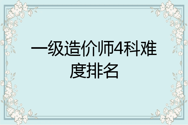 一级造价师4科难度排名