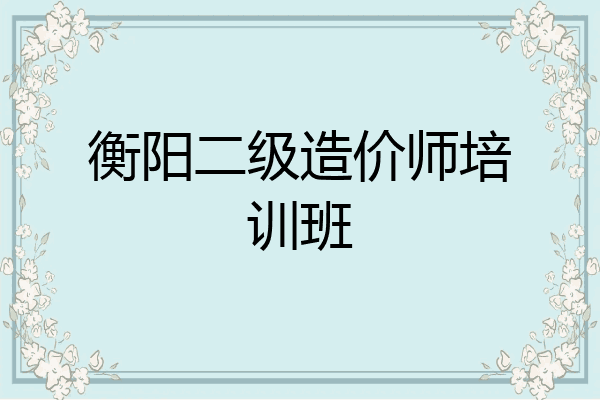 衡阳二级造价师培训班