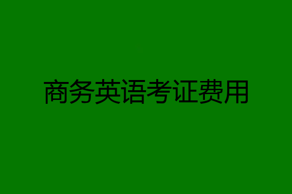 商务英语考证费用