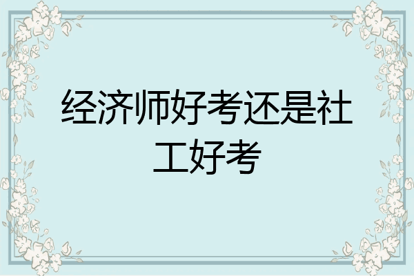 经济师好考还是社工好考