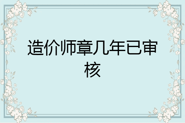 造价师章几年已审核