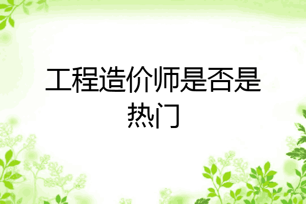 工程造价师是否是热门