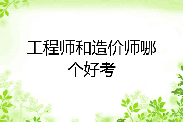 工程师和造价师哪个好考