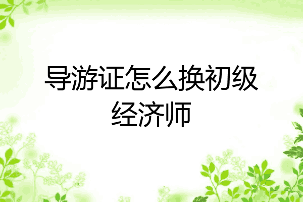 导游证怎么换初级经济师