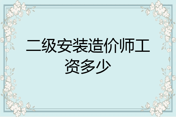 二级安装造价师工资多少