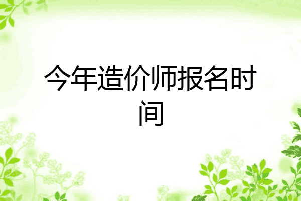 今年造价师报名时间