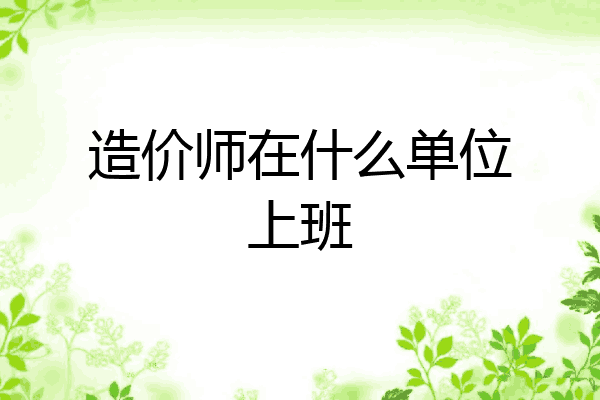造价师在什么单位上班