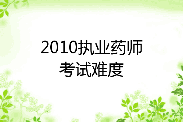 2010执业药师考试难度