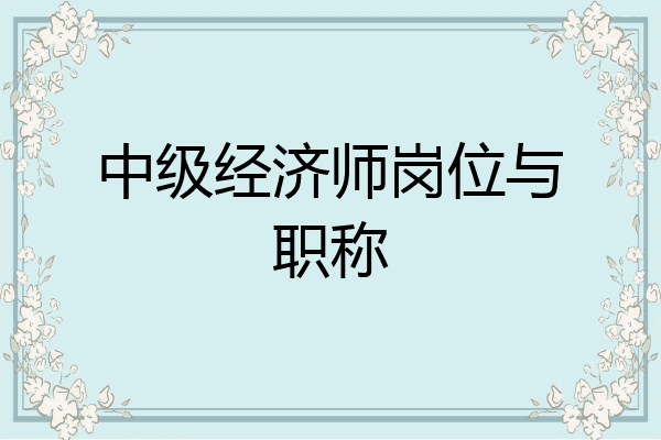 中级经济师岗位与职称