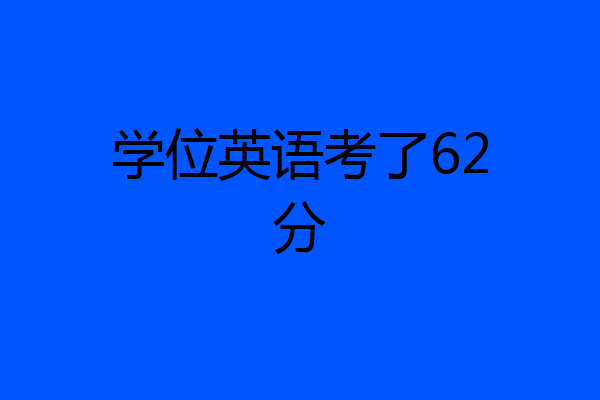 学位英语考了62分