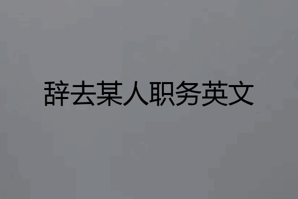 辞去某人职务英文