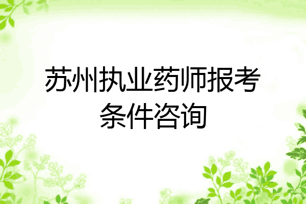 苏州执业药师报考条件咨询