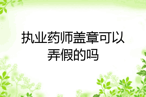 执业药师盖章可以弄假的吗